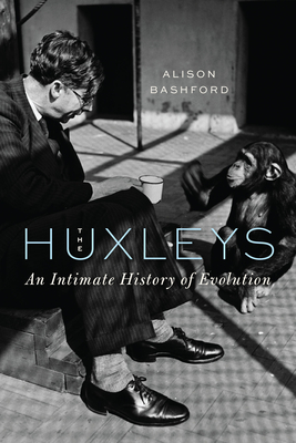 The Huxleys: An Intimate History of Evolution - Bashford, Alison