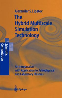 The Hybrid Multiscale Simulation Technology: An Introduction with Application to Astrophysical and Laboratory Plasmas - Lipatov, Alexander S