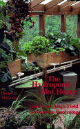 The Hydroponic Hot House: Low-Cost, High-Yield Greenhouse Gardening - DeKorne, James B