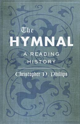 The Hymnal: A Reading History - Phillips, Christopher N
