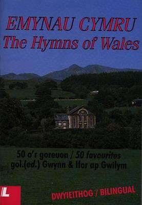 The Hymns of Wales \ Emynau Cymru: 50 Favourites \ 50 O'r Goreuon - Gwilym, Ifor Ap (Editor), and Ap Gwilym, Gwynn (Editor)