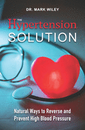 The Hypertension Solution: Natural Ways to Reverse and Prevent High Blood Pressure