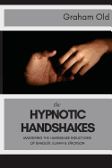 The Hypnotic Handshakes: Mastering the Handshake Inductions of Bandler, Elman and Erickson