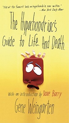 The Hypochondriac's Guide to Life. and Death. - Weingarten, Gene, and Barry, Dave, Dr. (Introduction by)