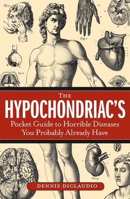 The Hypochondriac's Pocket Guide to Horrible Diseases You Probably Already Have - Diclaudio, Dennis