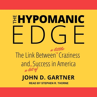 The Hypomanic Edge: The Link Between (a Little) Craziness and (a Lot Of) Success in America - Thorne, Stephen R (Read by), and Gartner, John