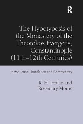 The Hypotyposis of the Monastery of the Theotokos Evergetis, Constantinople (11th-12th Centuries): Introduction, Translation and Commentary - Jordan, R H, and Morris, Rosemary