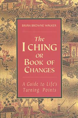 The I Ching or Book of Changes: A Guide to Life's Turning Points - Walker, Brian Browne (Translated by)