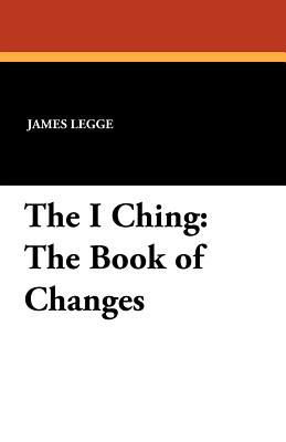 The I Ching: The Book of Changes - Legge, James (Translated by)