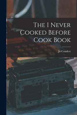 The I Never Cooked Before Cook Book - Coudert, Jo
