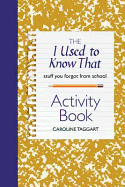 The I Used to Know That Activity Book: Stuff You Forgot from School