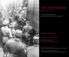 The Ia i Pogrom, June-July 1941: A Photo Documentary from the Holocaust in Romania