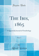 The Ibis, 1865, Vol. 1: A Quarterly Journal of Ornithology (Classic Reprint)