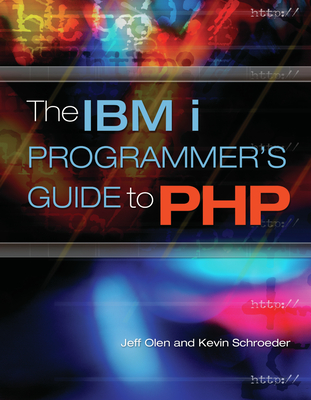 The IBM i Programmer's Guide to PHP - Olen, Jeff, and Schroeder, Kevin