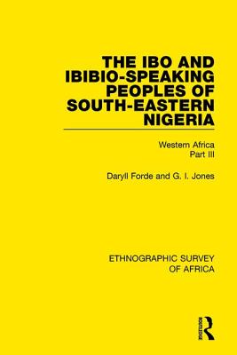 The Ibo and Ibibio-Speaking Peoples of South-Eastern Nigeria: Western Africa Part III - Forde, Daryll, and Jones, G I