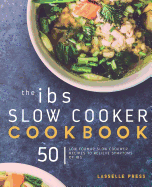 The IBS Slow Cooker Cookbook: 50 Low Fodmap Slow Cooker Recipes to Manage Your IBS Symptoms