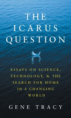 The Icarus Question: Essays on Science, Technology, and the Search for Home in a Changing World - Tracy, Gene, and Davies, Sally (Editor), and Anscomb, Jason (Designer)