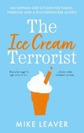 The Ice Cream Terrorist: An Orphan Girl's Fight For Family, Freedom... And A Knickerbocker-Glory