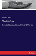 The Ice Crop: How to Harvest, Store, Ship and Use Ice