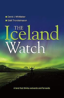 The Iceland Watch: A Land That Thinks Outwards and Forwards - Whittaker, David, and Thorsteinsson, Gisli