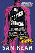 The Icepick Surgeon: Murder, Fraud, Sabotage, Piracy, and Other Dastardly Deeds Perpetrated in the Name of Science