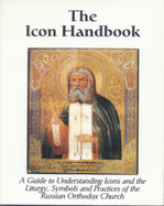 The Icon Handbook: A Guide to Understanding Icons and the Liturgy, Symbols and Practices of the Russian Orthodox Church - Coomler, David