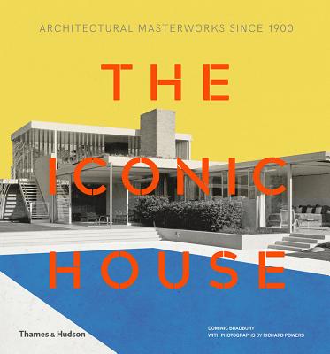The Iconic House: Architectural Masterworks Since 1900 - Bradbury, Dominic, and Powers, Richard (Photographer)