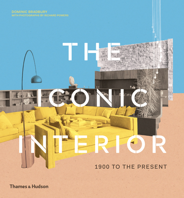 The Iconic Interior: 1900 to the Present - Bradbury, Dominic, and Powers, Richard (Photographer)