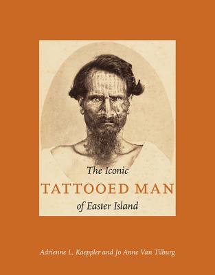 The Iconic Tattooed Man of Easter Island - Kaeppler, Adrienne L, and Van Tilburg, Jo Anne