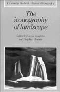 The Iconography of Landscape: Essays on the Symbolic Representation, Design and Use of Past Environments - Cosgrove, Denis (Editor), and Daniels, Stephen (Editor)