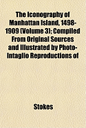 The Iconography of Manhattan Island, 1498-1909 (Volume 3); Compiled from Original Sources and Illustrated by Photo-Intaglio Reproductions of