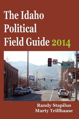 The Idaho Political Field Guide 2014 - Trillhaase, Marty, and Stapilus, Randy