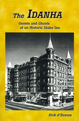 The Idanha: Guests and Ghosts of an Historic Idaho Inn - D'Easum, Dick