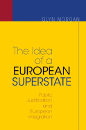 The Idea of a European Superstate: Public Justification and European Integration - New Edition