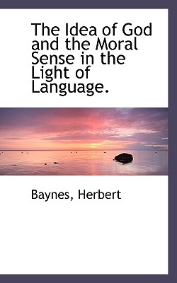 The Idea of God and the Moral Sense in the Light of Language. - Herbert, Baynes