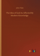 The Idea of God As Affected By Modern Knowledge