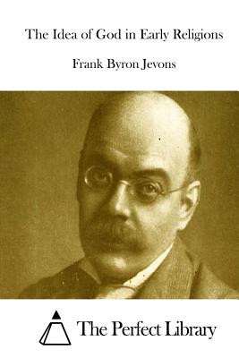 The Idea of God in Early Religions - The Perfect Library (Editor), and Jevons, Frank Byron