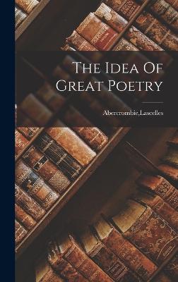 The Idea Of Great Poetry - Abercrombie, Lascelles