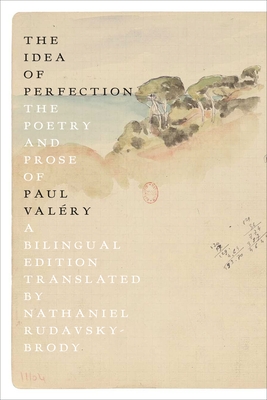 The Idea of Perfection: The Poetry and Prose of Paul Valry; A Bilingual Edition - Valry, Paul, and Rudavsky-Brody, Nathaniel (Translated by)
