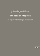 The Idea of Progress: An Inquiry Into Its Origin And Growth