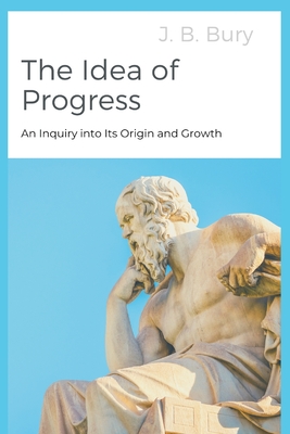 The Idea of Progress: An Inquiry into Its Origin and Growth - Bury, J B