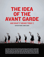 The Idea of the Avant Garde: And What It Means Today, Volume 2 Volume 2