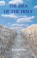 The Idea of the Holy: An Inquiry Into the Non-Rational Factor in the Idea of the Divine and Its Relation to the Rational