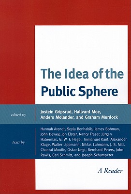 The Idea of the Public Sphere: A Reader - Gripsrud, Jostein (Editor), and Moe, Hallvard (Editor), and Molander, Anders (Editor)