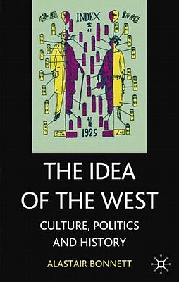 The Idea of the West: Culture, Politics and History - Bonnett, Alastair, Dr.