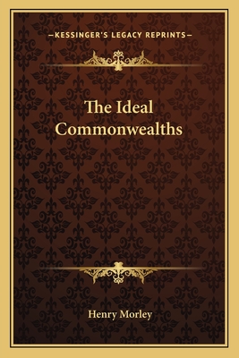 The Ideal Commonwealths - Morley, Henry