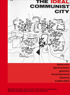 The Ideal Communist City: The I Press Series on the Human Environment - Baburov, Andrei, and Djumenton, Georgi, and Gutnov, Alexei