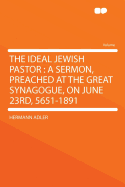 The Ideal Jewish Pastor: A Sermon, Preached at the Great Synagogue, on June 23rd, 5651-1891 ...