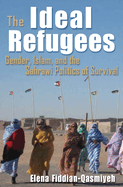 The Ideal Refugees: Gender, Islam, and the Sahrawi Politics of Survival