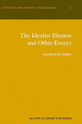 The Idealist Illusion and Other Essays: Translation and Introduction by Fiachra Long, Annotations by Fiachra Long and Claude Troisfontaines - Blondel, Maurice, and Long, Fiachra (Translated by)